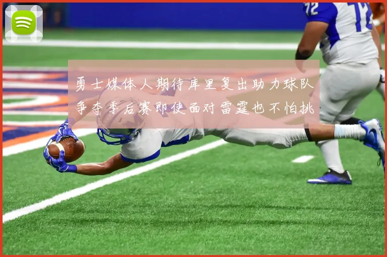 勇士媒体人期待库里复出助力球队争夺季后赛即使面对雷霆也不怕挑战