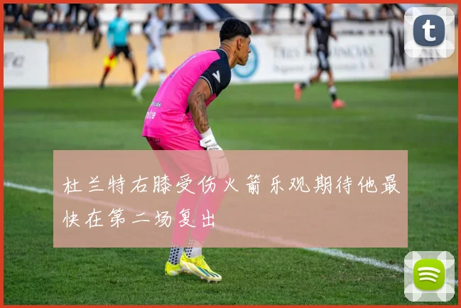 杜兰特右膝受伤火箭乐观期待他最快在第二场复出